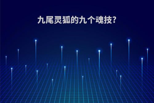 九尾灵狐的九个魂技?