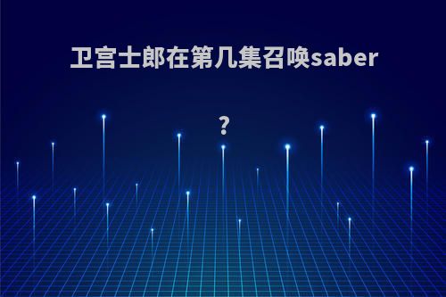 卫宫士郎在第几集召唤saber?