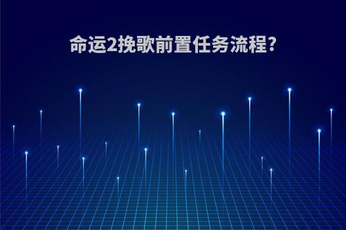 命运2挽歌前置任务流程?