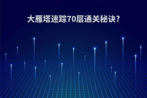 大雁塔迷踪70层通关秘诀?