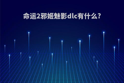 命运2邪姬魅影dlc有什么?