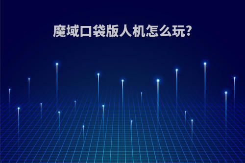 魔域口袋版人机怎么玩?