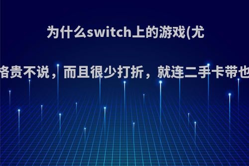 为什么switch上的游戏(尤其第一方游戏)价格贵不说，而且很少打折，就连二手卡带也几乎不怎么掉价?