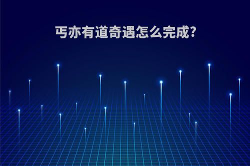 丐亦有道奇遇怎么完成?