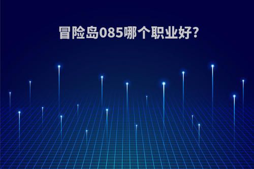 冒险岛085哪个职业好?