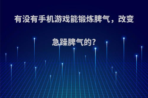 有没有手机游戏能锻炼脾气，改变急躁脾气的?