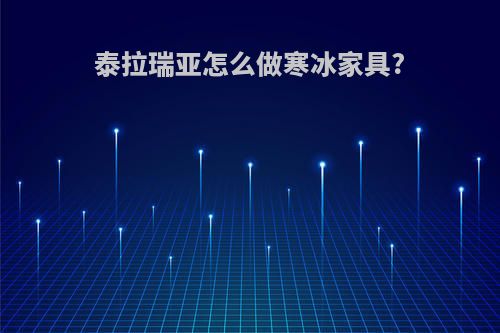 泰拉瑞亚怎么做寒冰家具?