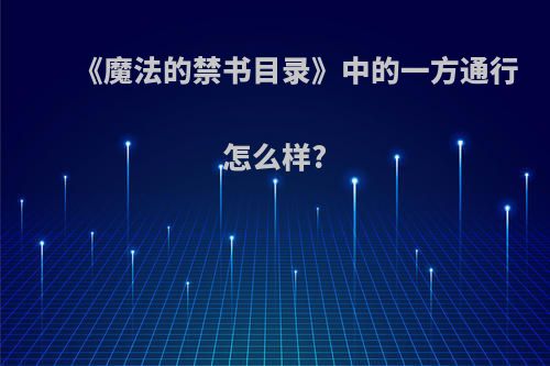 《魔法的禁书目录》中的一方通行怎么样?