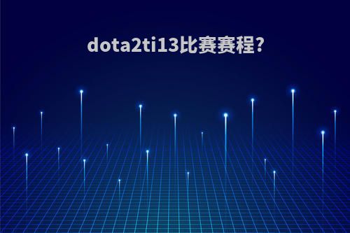 dota2ti13比赛赛程?