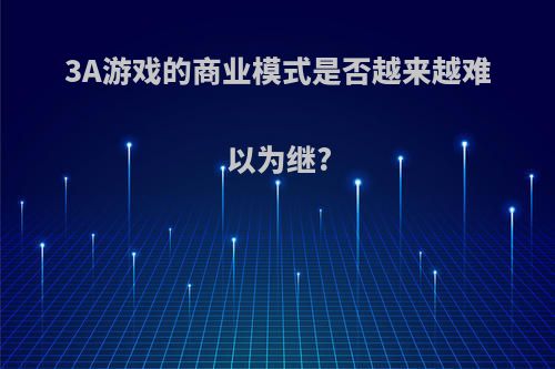 3A游戏的商业模式是否越来越难以为继?