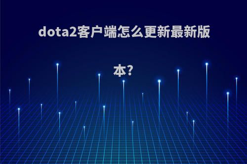 dota2客户端怎么更新最新版本?