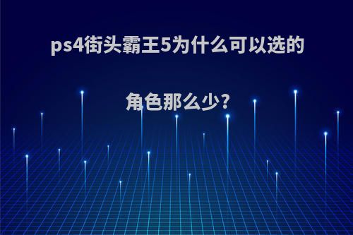 ps4街头霸王5为什么可以选的角色那么少?