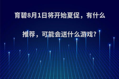 育碧8月1日将开始夏促，有什么推荐，可能会送什么游戏?