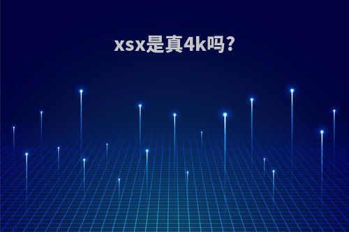 xsx是真4k吗?