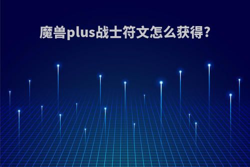 魔兽plus战士符文怎么获得?