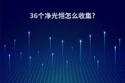 36个净光翎怎么收集?