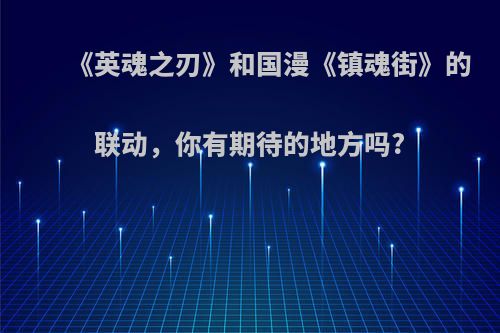 《英魂之刃》和国漫《镇魂街》的联动，你有期待的地方吗?