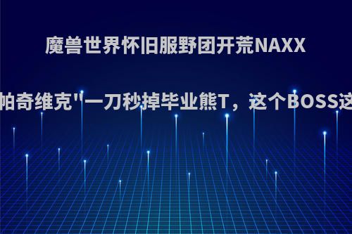 魔兽世界怀旧服野团开荒NAXX受挫，