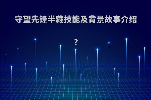 守望先锋半藏技能及背景故事介绍?