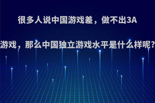 很多人说中国游戏差，做不出3A游戏，那么中国独立游戏水平是什么样呢?