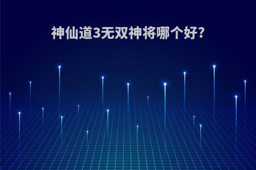 神仙道3无双神将哪个好?