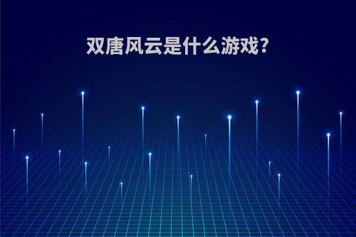 双唐风云是什么游戏?