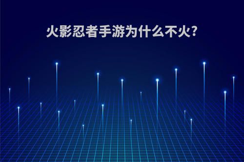 火影忍者手游为什么不火?