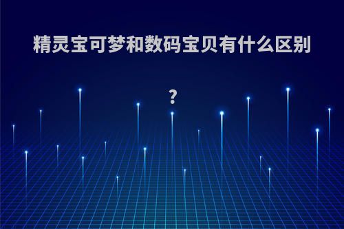 精灵宝可梦和数码宝贝有什么区别?