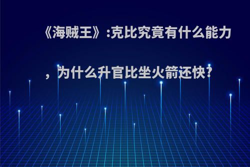 《海贼王》:克比究竟有什么能力，为什么升官比坐火箭还快?