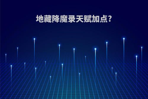 地藏降魔录天赋加点?