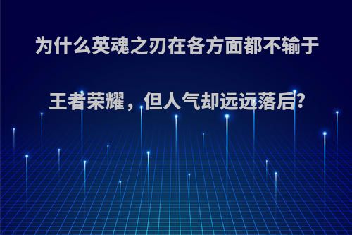 为什么英魂之刃在各方面都不输于王者荣耀，但人气却远远落后?