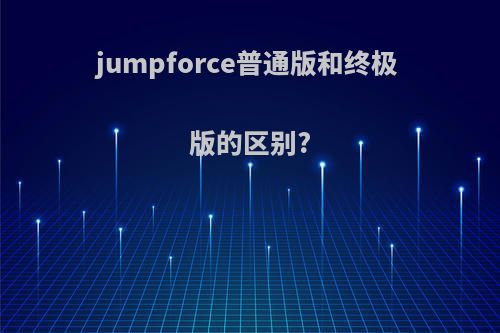 jumpforce普通版和终极版的区别?