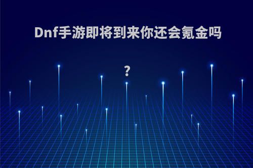 Dnf手游即将到来你还会氪金吗?