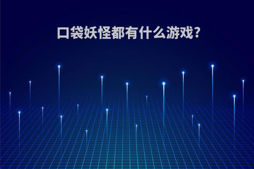 口袋妖怪都有什么游戏?