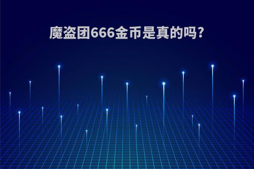 魔盗团666金币是真的吗?