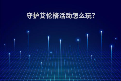 守护艾伦格活动怎么玩?