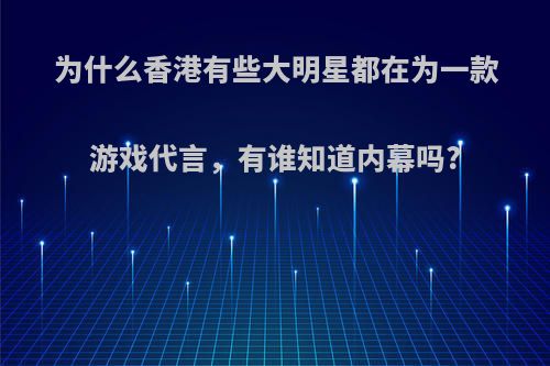 为什么香港有些大明星都在为一款游戏代言，有谁知道内幕吗?