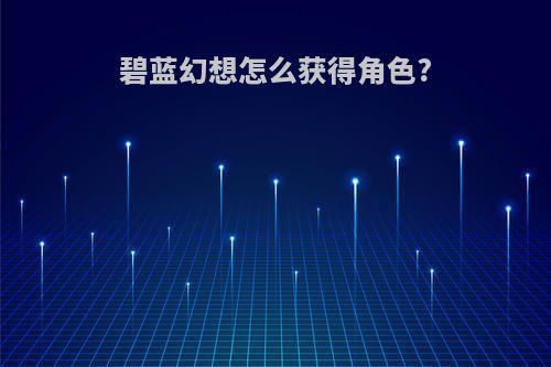 碧蓝幻想怎么获得角色?