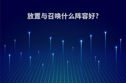 放置与召唤什么阵容好?