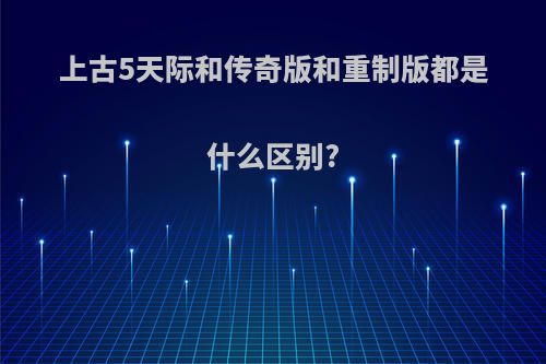 上古5天际和传奇版和重制版都是什么区别?