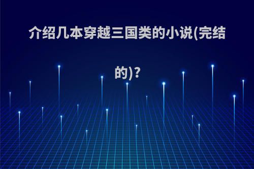 介绍几本穿越三国类的小说(完结的)?