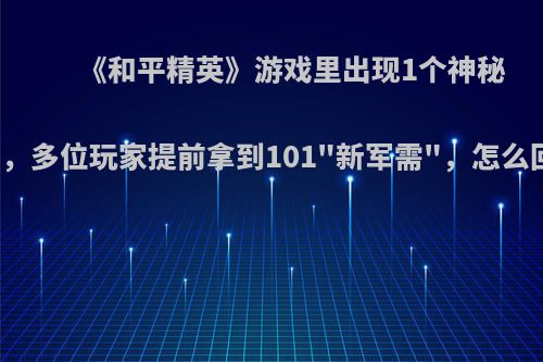 《和平精英》游戏里出现1个神秘军团，多位玩家提前拿到101