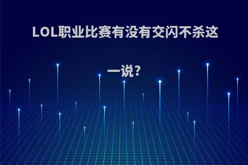 LOL职业比赛有没有交闪不杀这一说?