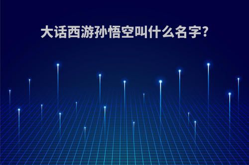 大话西游孙悟空叫什么名字?