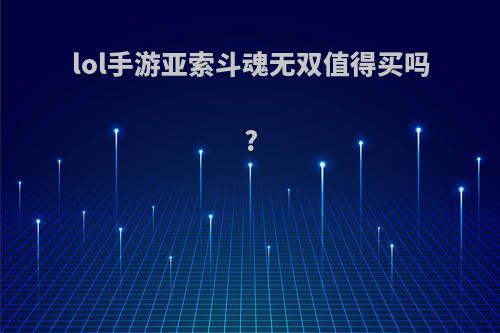 lol手游亚索斗魂无双值得买吗?