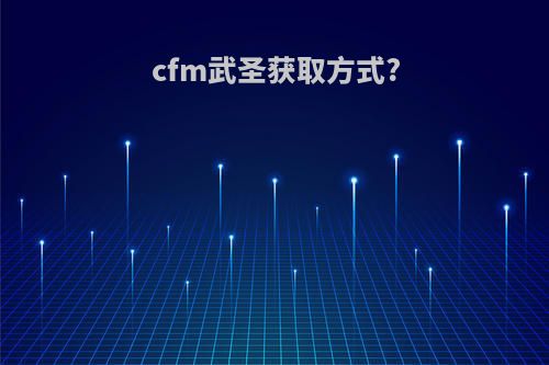 cfm武圣获取方式?