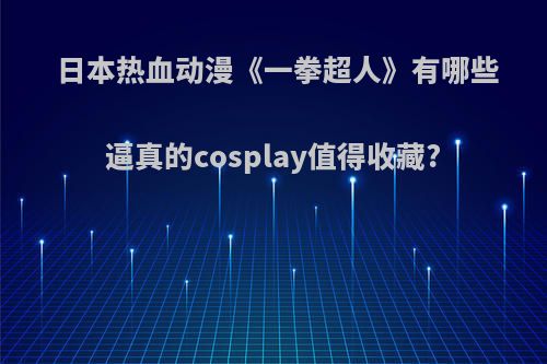 日本热血动漫《一拳超人》有哪些逼真的cosplay值得收藏?