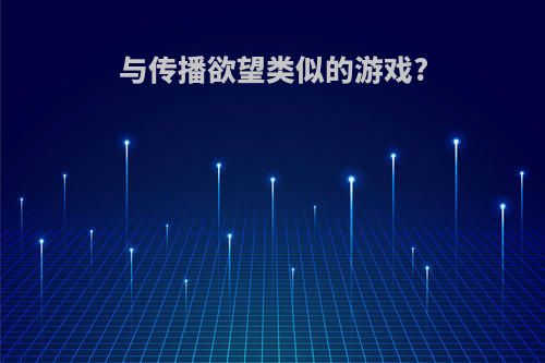 与传播欲望类似的游戏?