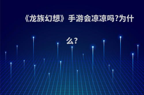 《龙族幻想》手游会凉凉吗?为什么?