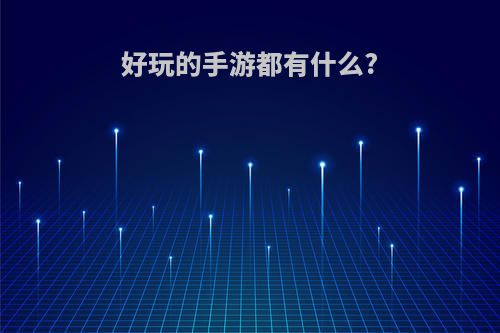 好玩的手游都有什么?